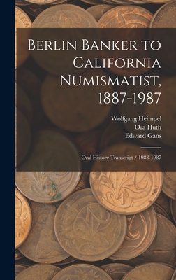 Berlin Banker to California Numismatist, 1887-1987: Oral History Transcript / 1983-1987 - Huth, Ora, and Gans, Edward, and Heimpel, Wolfgang