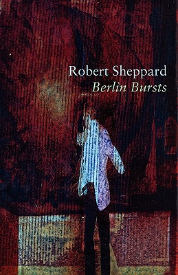 Berlin Bursts - Sheppard, Robert