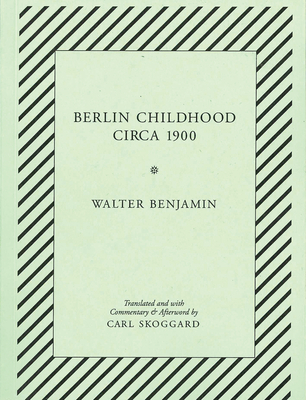 Berlin Childhood circa 1900: By Walter Benjamin - Benjamin, Walter, and Skoggard, Carl (Translated by)