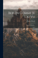 Berlin Comme Je L'Ai Vu: Texte Et Dessins...