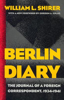 Berlin Diary: The Journal of a Foreign Correspondent, 1934-1941 - Shirer, William L, and Craig, Gordon A (Foreword by)