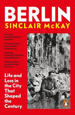 Berlin: Life and Loss in the City That Shaped the Century - McKay, Sinclair
