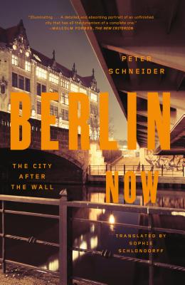 Berlin Now: The City After the Wall - Schneider, Peter, and Schlondorff, Sophie (Translated by)