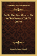 Berlin Von Der Altesten Bis Auf Die Neueste Zeit V1 (1855)