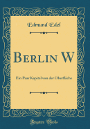 Berlin W: Ein Paar Kapitel Von Der Oberflche (Classic Reprint)