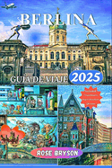 Berlina Gua de Viaje 2025: Explora el corazn de Alemania con informacin privilegiada y orientacin experta sobre la rica historia de Berln, su vibrante cultura y mucho ms.