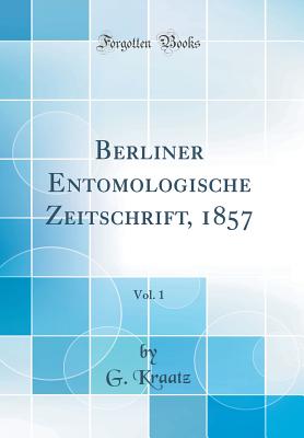 Berliner Entomologische Zeitschrift, 1857, Vol. 1 (Classic Reprint) - Kraatz, G