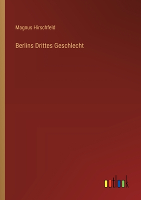 Berlins drittes Geschlecht - Hirschfeld, Magnus