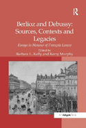 Berlioz and Debussy: Sources, Contexts and Legacies: Essays in Honour of Franois Lesure