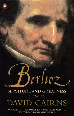 Berlioz: Servitude and Greatness 1832-1869 - Cairns, David