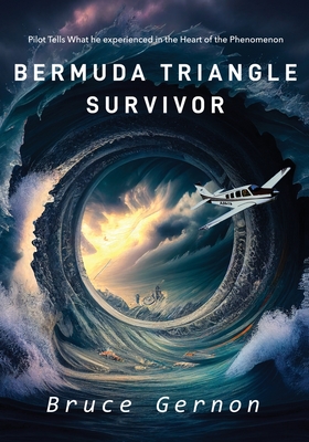 Bermuda Triangle Survivor: Pilot Tells What He Experienced in The Heart of the Phenomenon - Gernon, Bruce