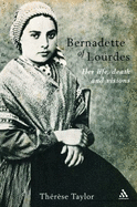 Bernadette of Lourdes: Her Life, Death and Visions - Taylor, Therese