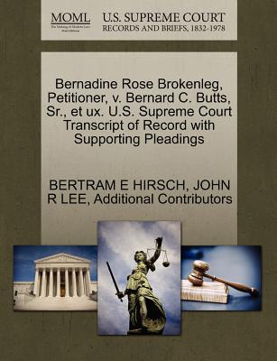 Bernadine Rose Brokenleg, Petitioner, V. Bernard C. Butts, Sr., Et UX. U.S. Supreme Court Transcript of Record with Supporting Pleadings - Hirsch, Bertram E, and Lee, John R, M.D, and Additional Contributors