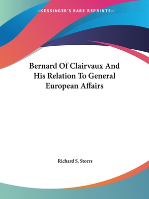 Bernard Of Clairvaux And His Relation To General European Affairs - Storrs, Richard S