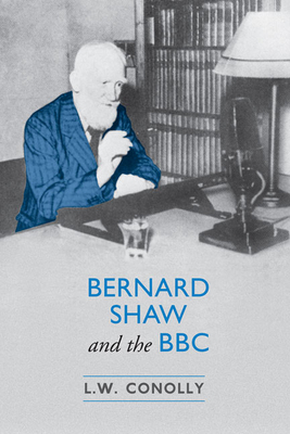 Bernard Shaw and the BBC - Conolly, L W