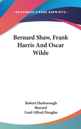 Bernard Shaw, Frank Harris And Oscar Wilde