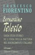 Bernardino Telesio, Oss?a Studi Storici Su L'Idea Della Natura Nel Risorgimento Italiano: Tomo 1 (Italian Edition)