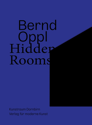 Bernd Oppl: Hidden Rooms - Oppl, Bernd, and Husle, Thomas, and Berardini, Andrew (Text by)