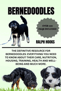 Bernedoodles: The Definitive Resource for Bernedoodles: Everything You Need to Know About Their Care, Nutrition, Housing, Training, Health And Well-being And Much More.