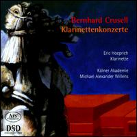 Bernhard Crusell: Klarinettenkonzerte - Eric Hoeprich (clarinet); Klner Akademie; Michael Alexander Willens (conductor)