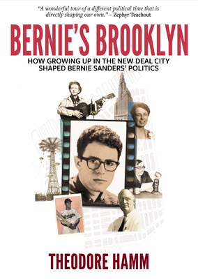 Bernie's Brooklyn: How Growing Up in the New Deal City Shaped Bernie Sanders' Politics - Hamm, Theodore