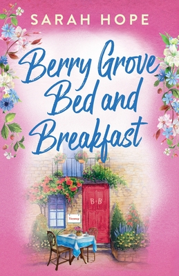 Berry Grove Bed and Breakfast: An uplifting, feel-good, romantic read from Sarah Hope for 2024 - Hope, Sarah