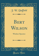 Bert Wilson: Wireless Operator (Classic Reprint)