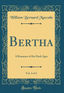 Bertha, Vol. 3 of 3: A Romance of the Dark Ages (Classic Reprint)