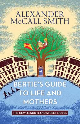 Bertie's Guide to Life and Mothers: A 44 Scotland Street Novel - McCall Smith, Alexander