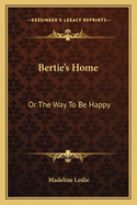 Bertie's Home: Or the Way to Be Happy