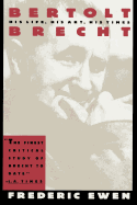 Bertolt Brecht: His Life, His Art, His Times