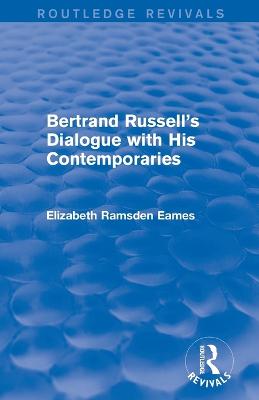 Bertrand Russell's Dialogue with His Contemporaries (Routledge Revivals) - Eames, Elizabeth