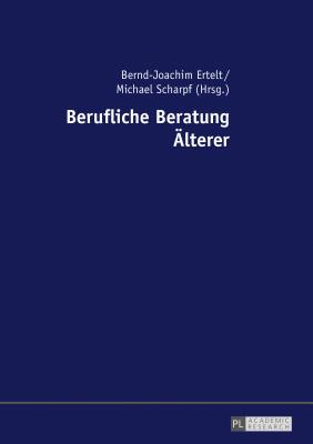 Berufliche Beratung Aelterer - Ertelt, Bernd-Joachim (Editor), and Scharpf, Michael (Editor)