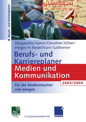 Berufs- Und Karriereplaner Medien Und Kommunikation 2003/2004: Fr Die Medienmacher Von Morgen - Hamm, Margaretha, and Khler, Dorothee, and Riedel, Hergen