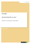 Berufserfolg. Was ist das?: Indikatoren zur Messung des Berufserfolges