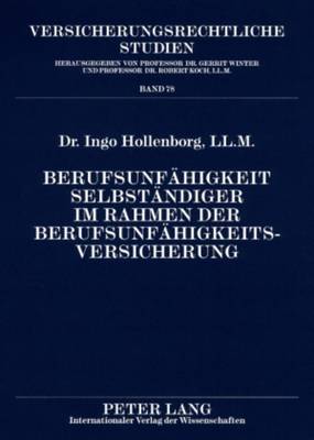 Berufsunfaehigkeit Selbstaendiger Im Rahmen Der Berufsunfaehigkeitsversicherung: Unter Besonderer Beruecksichtigung Der Betriebsumorganisationspflicht - Koch, Robert (Editor), and Hollenborg, Ingo