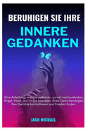 Beruhige deine inneren Gedanken: Eine Anleitung, wie Sie mit dem berdenken aufhren, ngste, Furcht, Panik und Stress beenden, Ihren Geist beruhigen und verwalten knnen Deine Gefhle und finde Frieden