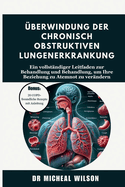 ?berwindung der chronisch obstruktiven Lungenerkrankung: Ein vollst?ndiger Leitfaden zur Behandlung und Behandlung, um Ihre Beziehung zu Atemnot zu ver?ndern