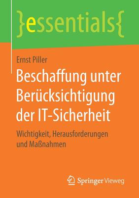 Beschaffung Unter Bercksichtigung Der It-Sicherheit: Wichtigkeit, Herausforderungen Und Manahmen - Piller, Ernst