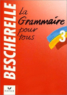 Bescherelle 3: La Grammaire Pour Tous