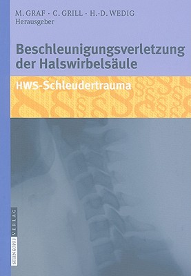 Beschleunigungsverletzung der Halswirbelsaule: Hws-Schleudertrauma - Graf, Michael (Editor), and Grnemeyer, Dietrich H W (Foreword by), and Grill, Christian (Editor)