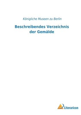 Beschreibendes Verzeichnis der Gem?lde - Knigliche Museen Zu Berlin