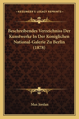 Beschreibendes Verzeichniss Der Kunstwerke In Der Koniglichen National-Galerie Zu Berlin (1878) - Jordan, Max