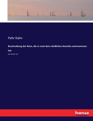 Beschreibung der Reise, die er nach dem nrdlichen Amerika unternommen hat: Der dritte Teil - Kalm, Pehr