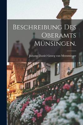 Beschreibung des Oberamts Mnsingen. - Johann Daniel Georg Von Memminger (Creator)