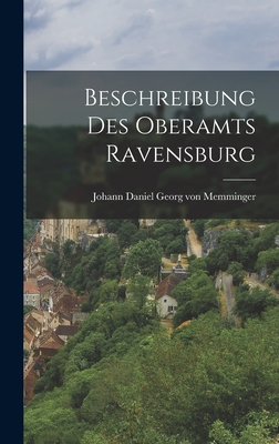 Beschreibung Des Oberamts Ravensburg - Johann Daniel Georg Von Memminger (Creator)