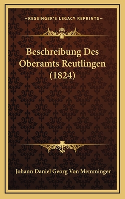 Beschreibung Des Oberamts Reutlingen (1824) - Memminger, Johann Daniel Georg Von (Editor)