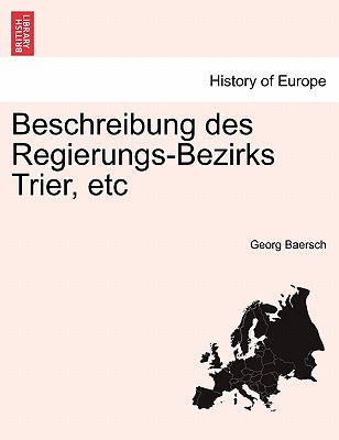 Beschreibung Des Regierungs-Bezirks Trier, Etc Erster Theil - Baersch, Georg