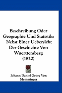 Beschreibung Oder Geographie Und Statistik: Nebst Einer Uebersicht Der Geschichte Von Wuerttemberg (1820) - Memminger, Johann Daniel Georg Von