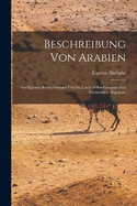 Beschreibung von Arabien: Aus eigenen Beobachtungen und im Lande selbst gesammelten Nachrichten abgefasst.